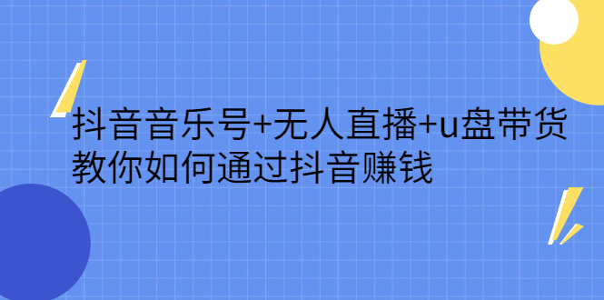 抖音音乐号+无人直播+u盘带货，教你如何通过抖音赚钱创客之家-网创项目资源站-副业项目-创业项目-搞钱项目创客之家