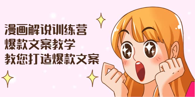 漫画解说训练营：爆款文案教学，教您打造爆款文案（文案课+剪辑课）创客之家-网创项目资源站-副业项目-创业项目-搞钱项目创客之家