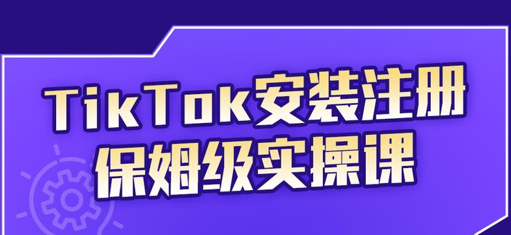 TikTok安装注册保姆级实操课，tiktok账号注册0失败，提高你的账号运营段位创客之家-网创项目资源站-副业项目-创业项目-搞钱项目创客之家