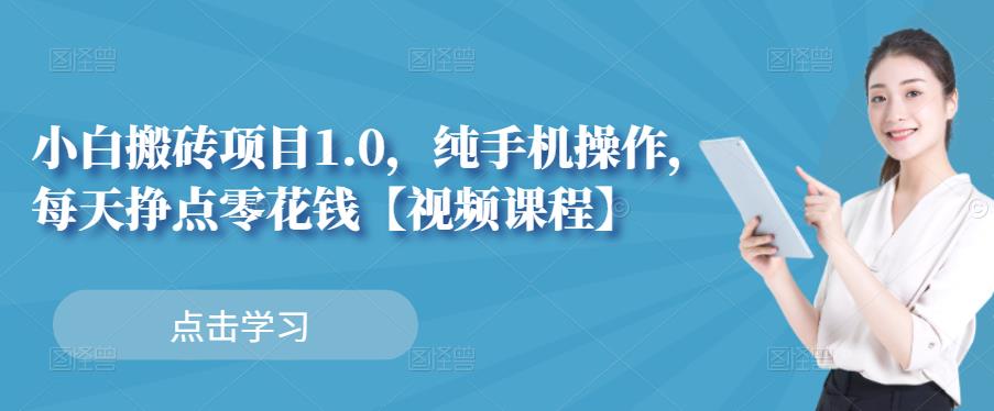 小白搬砖项目1.0，纯手机操作，每天兼职挣点零花钱创客之家-网创项目资源站-副业项目-创业项目-搞钱项目创客之家