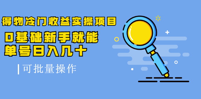 得物冷门收益实操项目教程，0基础新手就能单号日入几十，可批量操作【视频课程】创客之家-网创项目资源站-副业项目-创业项目-搞钱项目创客之家