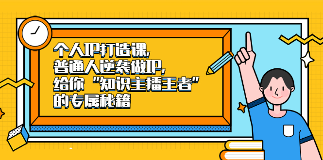 个人IP打造课，普通人逆袭做IP，给你“知识主播王者”的专属秘籍创客之家-网创项目资源站-副业项目-创业项目-搞钱项目创客之家