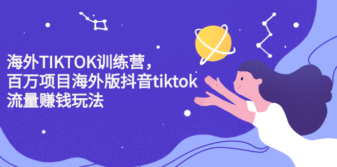 海外TIKTOK训练营，百万项目海外版抖音tiktok流量变现玩法创客之家-网创项目资源站-副业项目-创业项目-搞钱项目创客之家