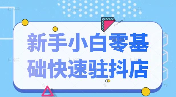 抖音小店新手小白零基础快速入驻抖店100%开通（全套11节课程）创客之家-网创项目资源站-副业项目-创业项目-搞钱项目创客之家