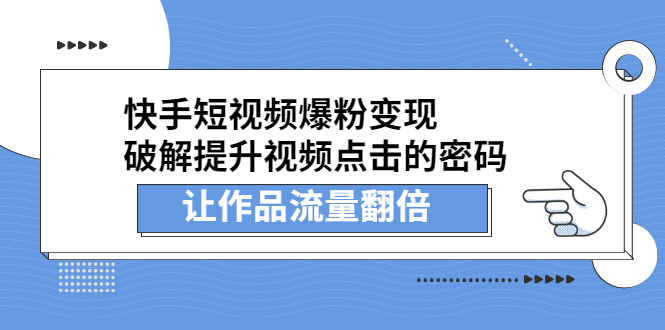 快手短视频爆粉变现，提升视频点击的密码，让作品流量翻倍创客之家-网创项目资源站-副业项目-创业项目-搞钱项目创客之家