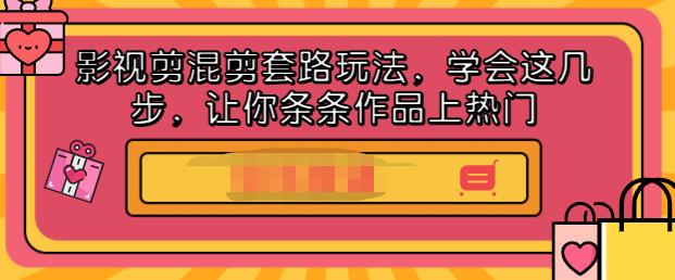 影视剪混剪套路玩法，学会这几步，让你条条作品上热门【视频课程】创客之家-网创项目资源站-副业项目-创业项目-搞钱项目创客之家