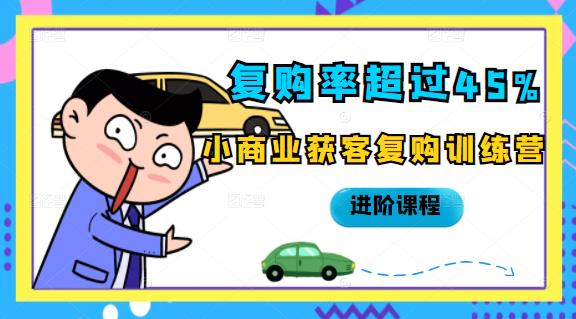 复购率超过45%，小商业获客复购训练营进阶课程创客之家-网创项目资源站-副业项目-创业项目-搞钱项目创客之家