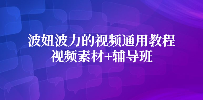 波妞波力的视频通用教程+视频素材+辅导班创客之家-网创项目资源站-副业项目-创业项目-搞钱项目创客之家