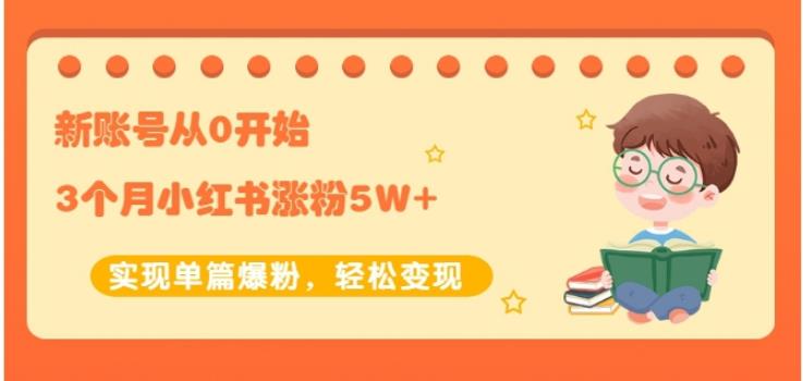 新账号从0开始3个月小红书涨粉5W+实现单篇爆粉，轻松变现（干货）创客之家-网创项目资源站-副业项目-创业项目-搞钱项目创客之家