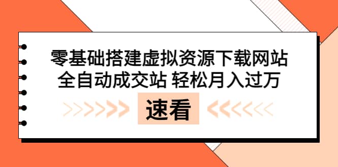 零基础搭建虚拟资源下载网站，全自动成交站 轻松月入过万（源码+安装教程)创客之家-网创项目资源站-副业项目-创业项目-搞钱项目创客之家