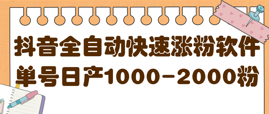 揭秘抖音全自动快速涨粉软件，单号日产1000-2000粉【视频教程+配套软件】创客之家-网创项目资源站-副业项目-创业项目-搞钱项目创客之家