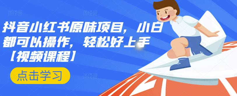 抖音小红书原味项目，小白都可以操作，轻松好上手【视频课程】创客之家-网创项目资源站-副业项目-创业项目-搞钱项目创客之家