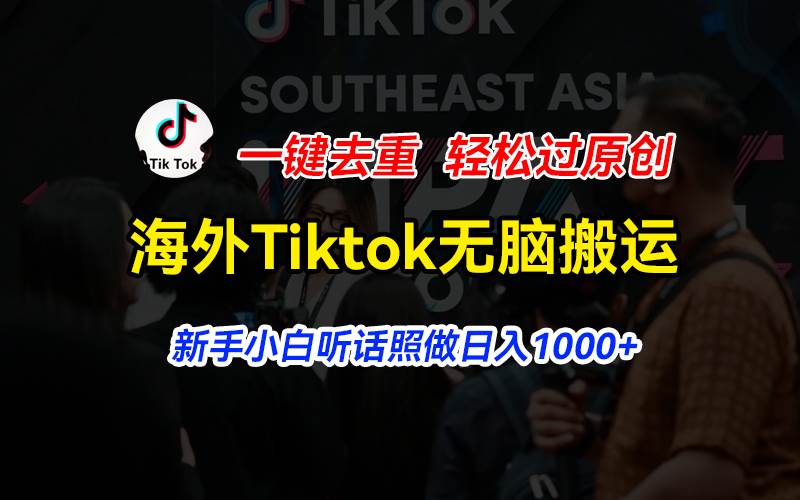 海外Tiktok短视频无脑搬运，一键去重轻松过原创，新手小白听话照做日入…创客之家-网创项目资源站-副业项目-创业项目-搞钱项目创客之家