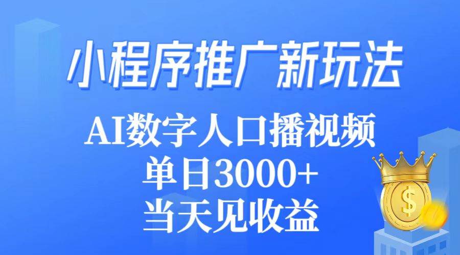 小程序推广新玩法，AI数字人口播视频，单日3000+，当天见收益创客之家-网创项目资源站-副业项目-创业项目-搞钱项目创客之家