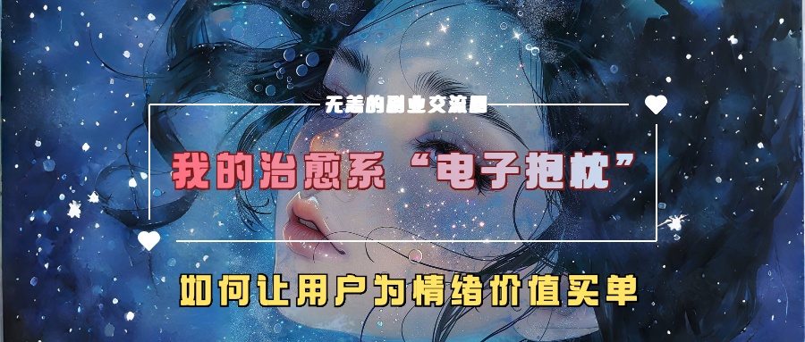 图片[1]创客之家-网创项目资源站-副业项目-创业项目-搞钱项目我的治愈系“电子抱枕”，如何让用户为情绪价值买单！创客之家-网创项目资源站-副业项目-创业项目-搞钱项目创客之家