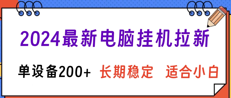 2024最新电脑挂机拉新单设备200+，长期稳定适合小白创客之家-网创项目资源站-副业项目-创业项目-搞钱项目创客之家