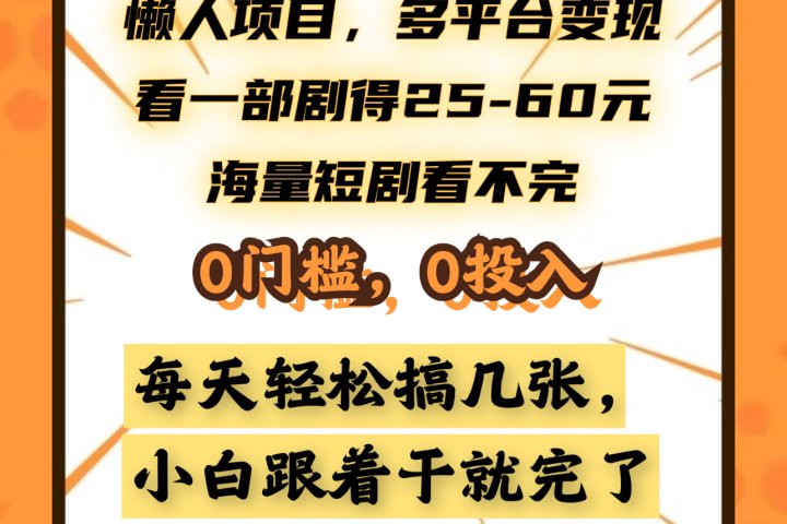 懒人项目，多平台变现，看一部剧得25~60元，海量短剧看不完，0门槛，0投入，小白跟着干就完了。创客之家-网创项目资源站-副业项目-创业项目-搞钱项目创客之家