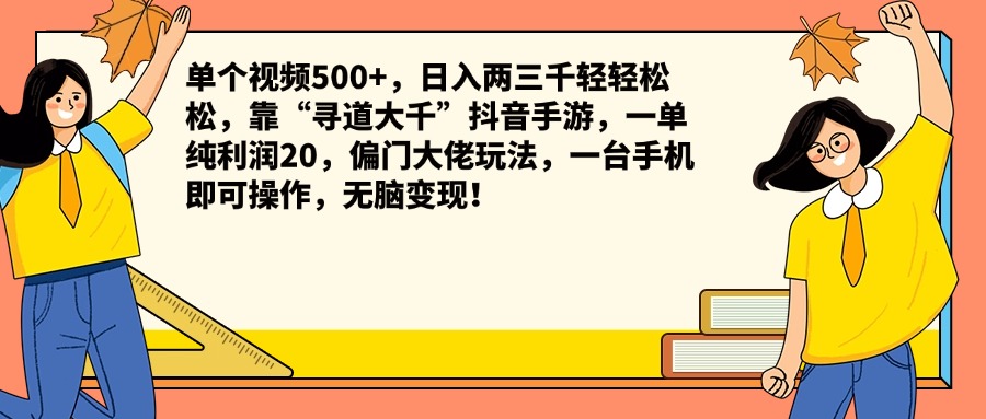 单个视频500+，日入两三千轻轻松松，靠“寻道大千”抖音手游，一单纯利润20，偏门大佬玩法，一台手机即可操作，无脑变现！创客之家-网创项目资源站-副业项目-创业项目-搞钱项目创客之家