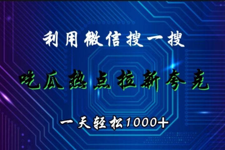 利用微信搜一搜，吃瓜热点拉新夸克，一天轻松1000+创客之家-网创项目资源站-副业项目-创业项目-搞钱项目创客之家