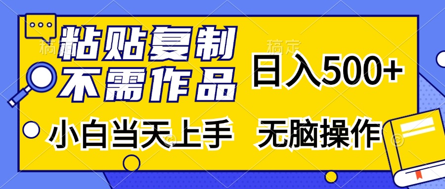 粘贴复制无需作品，日入500+，小白当天上手，无脑操作创客之家-网创项目资源站-副业项目-创业项目-搞钱项目创客之家