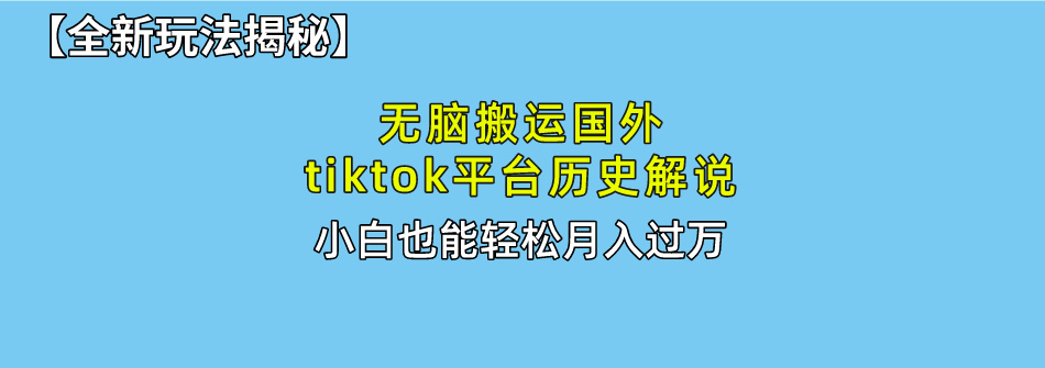 【全新玩法揭秘】无脑搬运国外tiktok历史解说，月入过万绝不是梦创客之家-网创项目资源站-副业项目-创业项目-搞钱项目创客之家