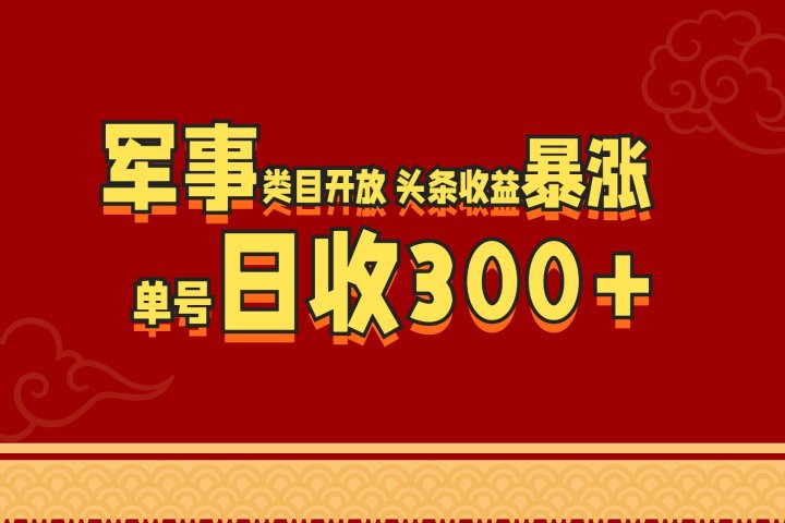 军事类目开放 头条收益暴涨 单号日收300+创客之家-网创项目资源站-副业项目-创业项目-搞钱项目创客之家