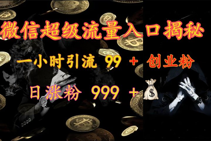 微信超级流量入口揭秘：一小时引流 99 + 创业粉，日涨粉 999 +【揭秘】创客之家-网创项目资源站-副业项目-创业项目-搞钱项目创客之家