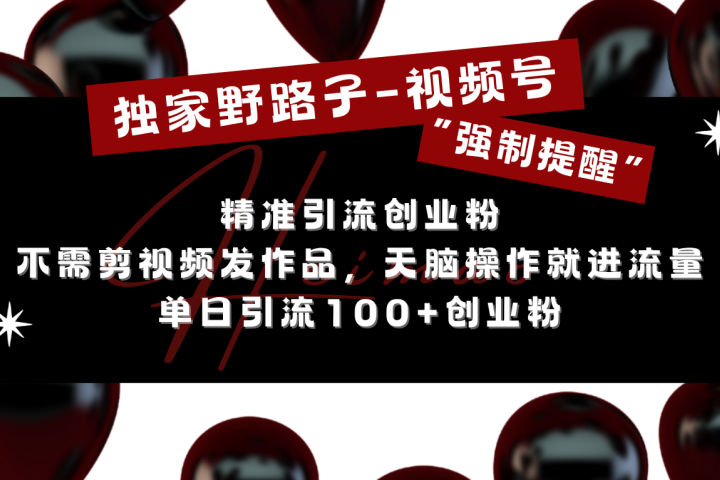 独家野路子利用视频号“强制提醒”，精准引流创业粉 不需剪视频发作品，无脑操作就进流量，单日引流100+创业粉创客之家-网创项目资源站-副业项目-创业项目-搞钱项目创客之家