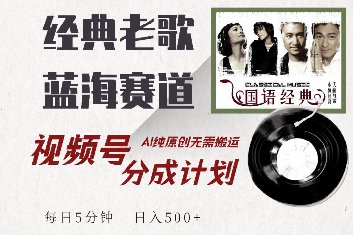 视频号分成计划收益拿到手软，最新经典老歌赛道，AI纯原创，无需搬运每天5分钟，日入500+创客之家-网创项目资源站-副业项目-创业项目-搞钱项目创客之家