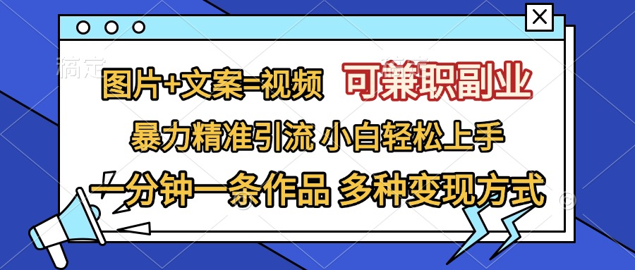 图片+文案=视频，可兼职副业，精准暴力引流，一分钟一条作品，小白轻松上手，多种变现方式创客之家-网创项目资源站-副业项目-创业项目-搞钱项目创客之家