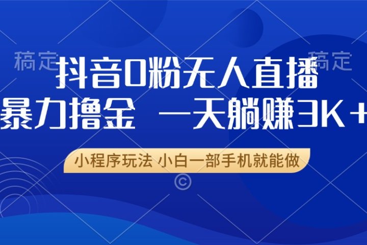 抖音0粉开播，新口子，不违规不封号， 小白可做，一天躺赚3k+创客之家-网创项目资源站-副业项目-创业项目-搞钱项目创客之家