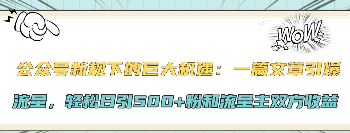 公众号新规下的巨大机遇：轻松日引500+粉和流量主双方收益，一篇文章引爆流量创客之家-网创项目资源站-副业项目-创业项目-搞钱项目创客之家