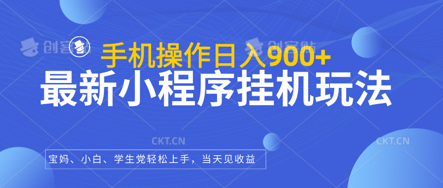 最新小程序挂机玩法，手机操作日入900+，操作简单，当天见收益创客之家-网创项目资源站-副业项目-创业项目-搞钱项目创客之家