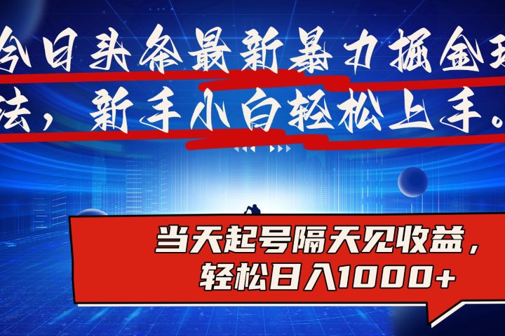 今日头条最新掘金玩法，AI辅助，可矩阵，小白轻松上手，当天起号隔天见收益，轻松日入1000+创客之家-网创项目资源站-副业项目-创业项目-搞钱项目创客之家