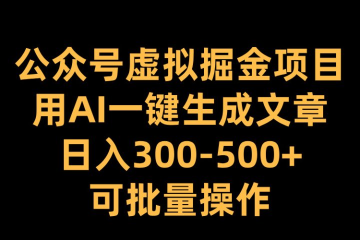 公众号虚拟掘金项目，用AI一键生成文章，日入300-500+可批量操作创客之家-网创项目资源站-副业项目-创业项目-搞钱项目创客之家