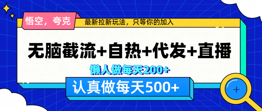 悟空、夸克拉新，无脑截流+自热+代发+直播，日入500+创客之家-网创项目资源站-副业项目-创业项目-搞钱项目创客之家