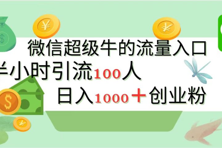 新的引流变现阵地，微信超级牛的流量入口，半小时引流100人，日入1000+创业粉创客之家-网创项目资源站-副业项目-创业项目-搞钱项目创客之家