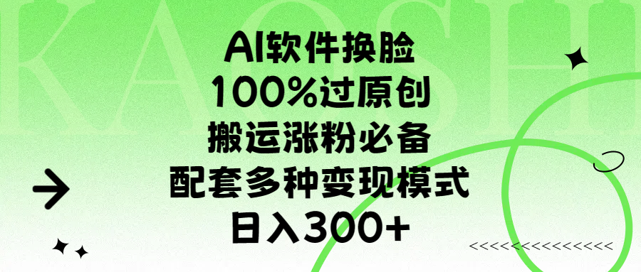 AI软件换脸，100%过原创，搬运涨粉必备，配套多种变现模式，日入300+创客之家-网创项目资源站-副业项目-创业项目-搞钱项目创客之家