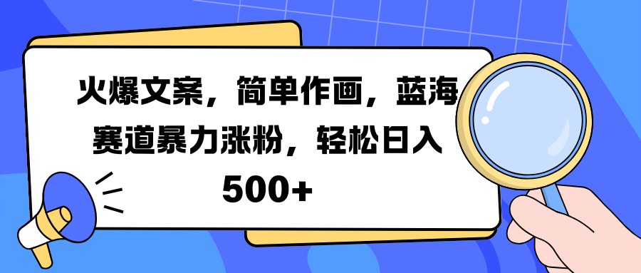 火爆文案，简单作画，蓝海赛道暴力涨粉，轻松日入 500+创客之家-网创项目资源站-副业项目-创业项目-搞钱项目创客之家