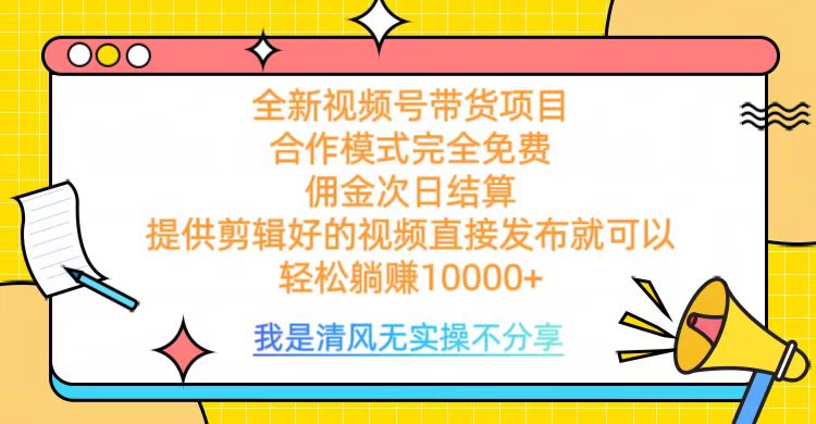 全网最新视频号带货，完全免费合作，佣金次日结算，轻松躺赚10000+创客之家-网创项目资源站-副业项目-创业项目-搞钱项目创客之家