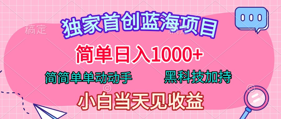 独家首创蓝海项目，简单日入1000+，简简单单动动手，黑科技加持，小白当天见收益创客之家-网创项目资源站-副业项目-创业项目-搞钱项目创客之家