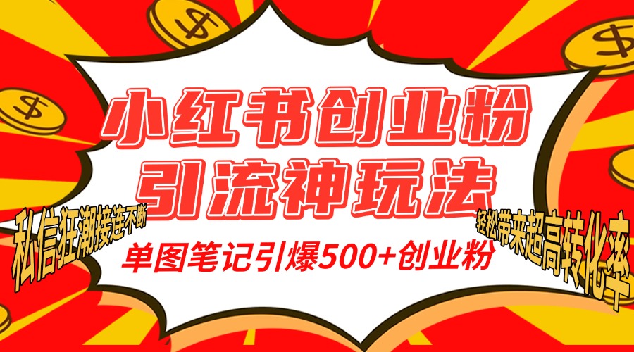 小红书创业粉引流神玩法，单图笔记引爆500+精准创业粉丝，私信狂潮接连不断，单条笔记轻松带来超高转化率！创客之家-网创项目资源站-副业项目-创业项目-搞钱项目创客之家