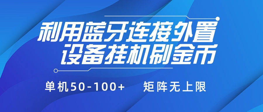 利用蓝牙连接外置设备看广告刷金币，刷金币单机50-100+矩阵无上限创客之家-网创项目资源站-副业项目-创业项目-搞钱项目创客之家