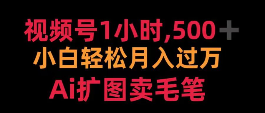 视频号每天1小时，收入500＋，Ai扩图卖毛笔创客之家-网创项目资源站-副业项目-创业项目-搞钱项目创客之家