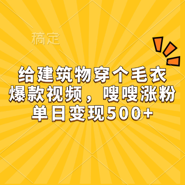 给建筑物穿个毛衣，爆款视频，嗖嗖涨粉，单日变现500+创客之家-网创项目资源站-副业项目-创业项目-搞钱项目创客之家