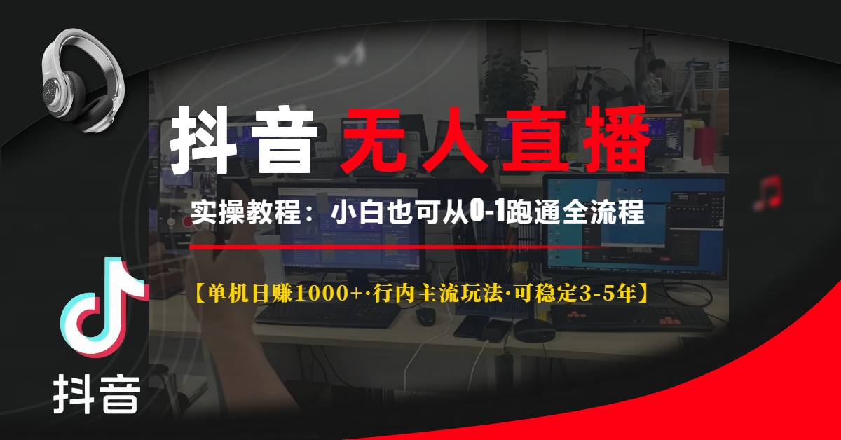 抖音无人直播实操教程【单机日赚1000+行内主流玩法可稳定3-5年】小白也可从0-1跑通全流程创客之家-网创项目资源站-副业项目-创业项目-搞钱项目创客之家