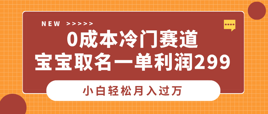 0成本冷门赛道，宝宝取名一单利润299，小白轻松月入过万创客之家-网创项目资源站-副业项目-创业项目-搞钱项目创客之家