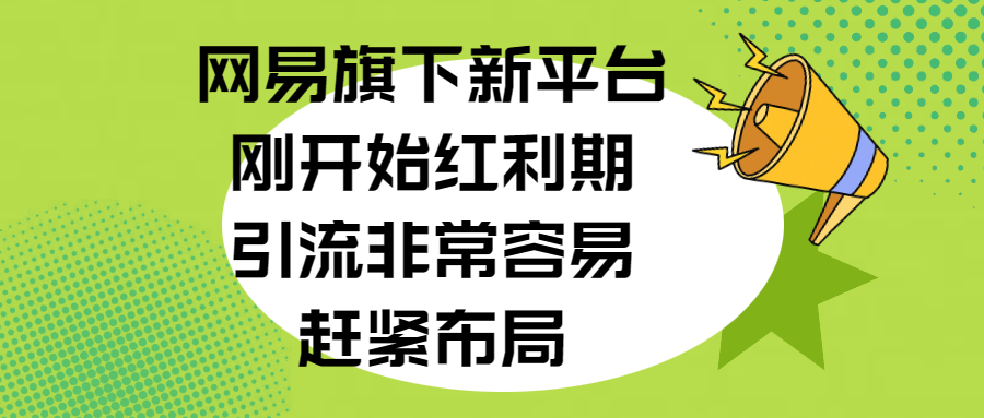 网易旗下新平台，刚开始红利期，引流非常容易，赶紧布局创客之家-网创项目资源站-副业项目-创业项目-搞钱项目创客之家