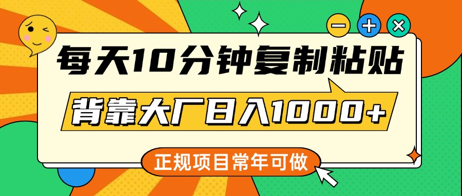 每天10分钟，复制粘贴，背靠大厂日入1000+，正规项目，常年可做创客之家-网创项目资源站-副业项目-创业项目-搞钱项目创客之家