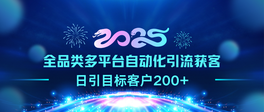 2025全品类多平台自动化引流获客，日引目标客户200+创客之家-网创项目资源站-副业项目-创业项目-搞钱项目创客之家